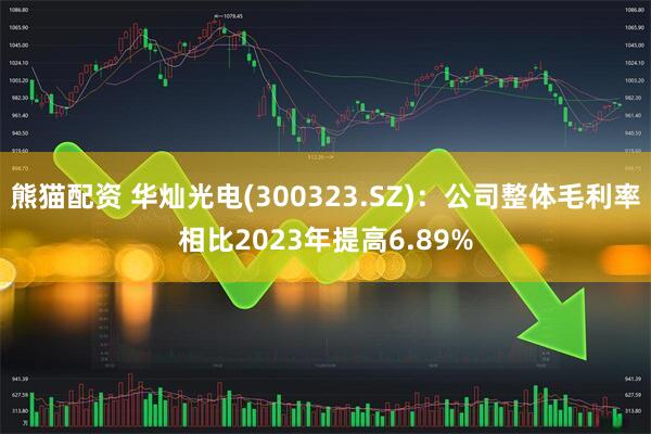 熊猫配资 华灿光电(300323.SZ)：公司整体毛利率相比2023年提高6.89%